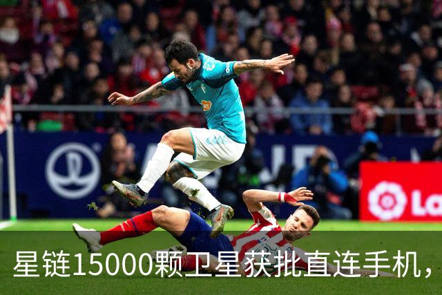星链15000颗卫星获批直连手机，这次真能绕开运营商了