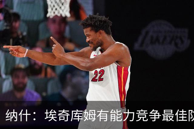 纳什：埃奇库姆有能力竞争最佳防守阵容 应向杰伦·布朗学习